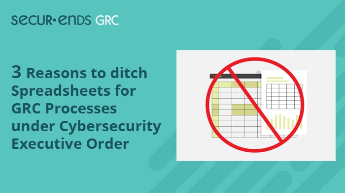 3 Reasons to ditch Spreadsheets for GRC Processes under Cybersecurity Executive Order